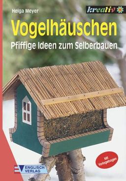 Vogelhäuschen. Pfiffige Ideen zum Selberbauen