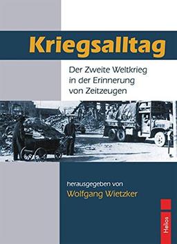 Kriegsalltag: Der Zweite Weltkrieg in der Erinnerung von Zeitzeugen