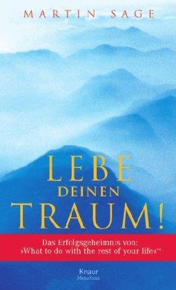 Lebe deinen Traum!: Das Erfolgsgeheimnis von "What to do with the Rest of your life"TM