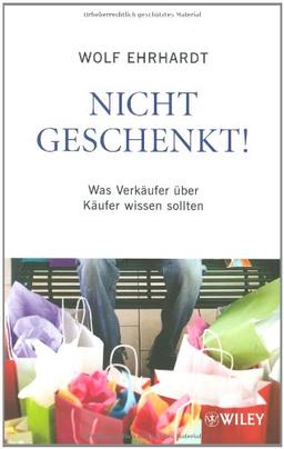 Nicht geschenkt!: Was Verkäufer über Käufer wissen sollten