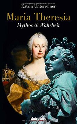 Maria Theresia: Mythos & Wahrheit