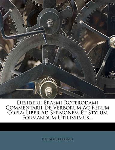 Desiderii Erasmi Roterodami Commentarii de Verborum AC Rerum Copia: Liber Ad Sermonem Et Stylum Formandum Utilissimus...