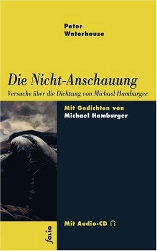 Die Nicht-Anschauung: Versuche über die Dichtung von Michael Hamburger. Essays. Mit neu übersetzten verstreuten Gedichten Michael Hamburgers