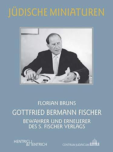 Gottfried Bermann Fischer: Bewahrer und Erneuerer des S. Fischer Verlags (Jüdische Miniaturen / Herausgegeben von Hermann Simon)