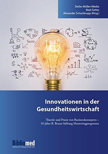 Innovationen in der Gesundheitswirtschaft: Theorie und Praxis von Businesskonzepten - 10 Jahre B. Braun-Stiftung Mentoringprogramm