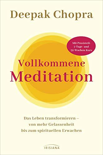 Vollkommene Meditation: Das Leben transformieren – von mehr Gelassenheit bis zum spirituellen Erwachen - Mit Praxisteil: 7-Tage- und 52-Wochen-Kurs