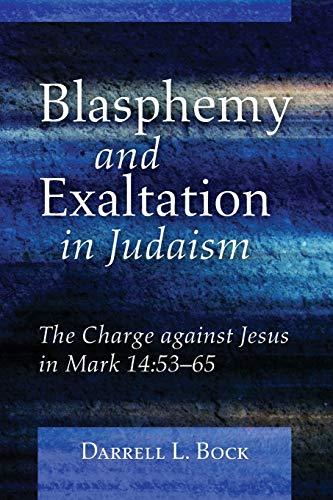 Blasphemy and Exaltation in Judaism: The Charge against Jesus in Mark 14:53-65