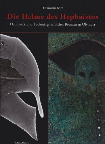 Die Helme des Hephaistos: Handwerk und Technik griechischer Bronzen in Olympia