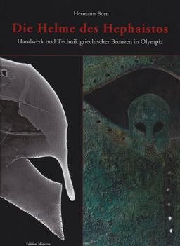 Die Helme des Hephaistos: Handwerk und Technik griechischer Bronzen in Olympia