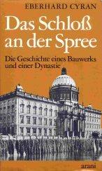 Das Schloß an der Spree: Die Geschichte eines Bauwerks und einer Dynastie