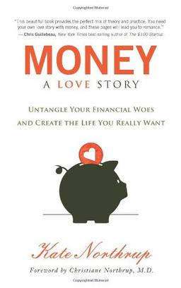 Money, a Love Story: Untangle Your Financial Woes and Create the Life You Really Want