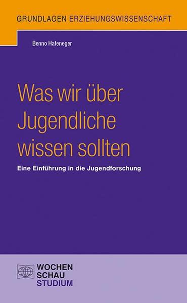 Was wir über Jugendliche wissen sollten: Eine Einführung in die Jugendforschung (Grundlagen)