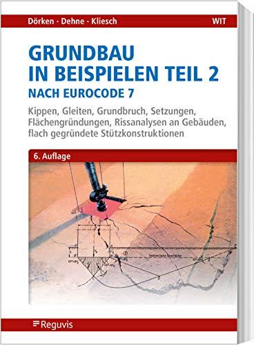 Grundbau in Beispielen Teil 2 nach Eurocode 7: Kippen, Gleiten, Grundbruch, Setzungen, Flächengründungen, Rissanalysen an Gebäuden, flach gegründete ... Stützkonstruktionen, Rissanalysen an Gebäuden