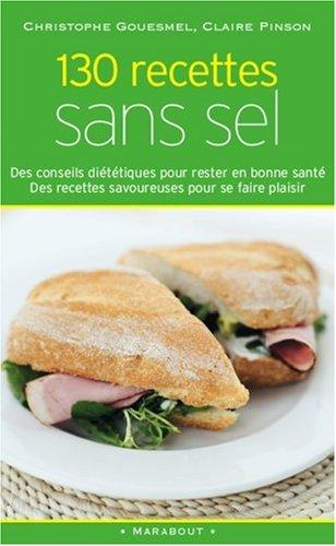 130 recettes sans sel : des conseils diététiques pour rester en bonne santé, des recettes savoureuses pour se faire plaisir