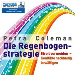 Die Regenbogenstrategie: Streit vermeiden - Konflikte nachhaltig bewältigen