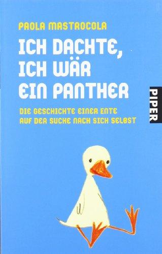 Ich dachte, ich wär ein Panther: Die Geschichte einer Ente auf der Suche nach sich selbst