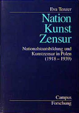 Nation - Kunst - Zensur: Nationalstaatsbildung und Kunstzensur in Polen (1918-1939) (Campus Forschung)