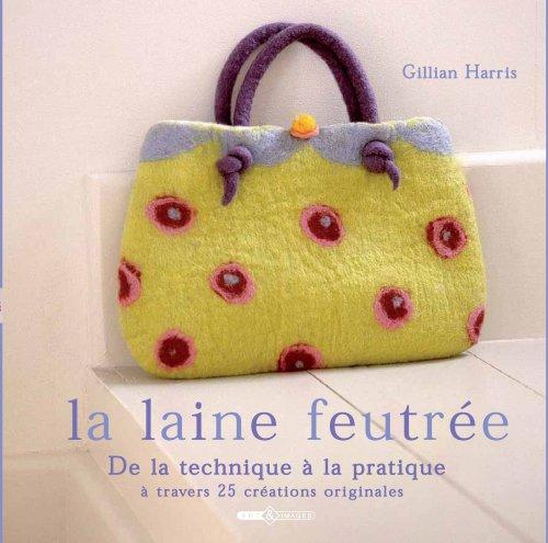 La laine feutrée : étape par étape, techniques et 25 créations originales