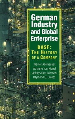 German Industry and Global Enterprise: BASF: The History of a Company