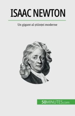 Isaac Newton: Un gigant al științei moderne: Un gigant al ¿tiin¿ei moderne