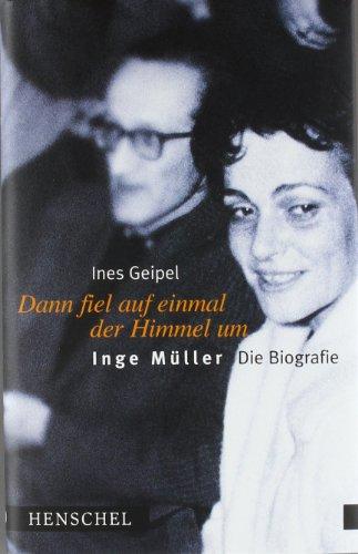 Dann fiel auf einmal der Himmel um: Inge Müller - Die Biografie