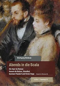 Abends in die Scala. Die Oper im Roman: Honoré de Balzac, Stendhal, Gustave Flaubert und Victor Hugo (Caprices)