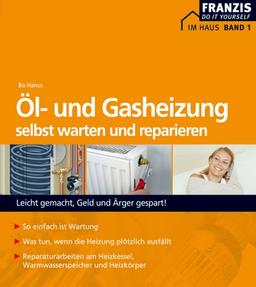 Öl- und Gasheizung selbst warten und reparieren: Aus der Reihe: Im Haus. Bd. 1