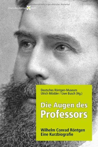 Die Augen des Professors. Wilhelm Conrad Röntgen - Eine Kurzbiografie