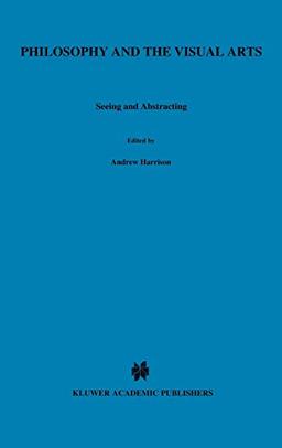 Philosophy and the Visual Arts: Seeing and Abstracting (Royal Institute of Philosophy Conferences, 4, Band 4)