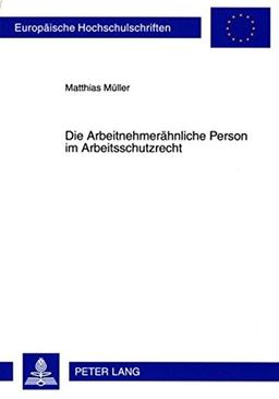 Die Arbeitnehmerähnliche Person im Arbeitsschutzrecht (Europäische Hochschulschriften - Reihe II)