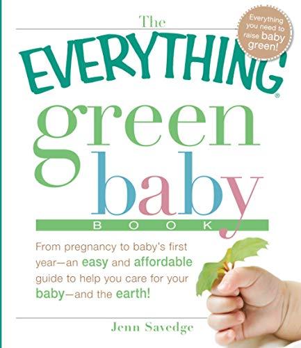 The Everything Green Baby Book: From Pregnancy To Baby's First Year - An Easy And Affordable Guide To Help You Care For Your Baby - And For The Earth!