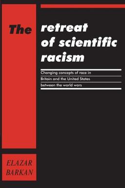 The Retreat of Scientific Racism: Changing Concepts of Race in Britain and the United States between the World Wars