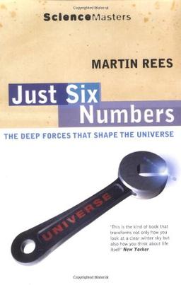 Just Six Numbers: The Deep Forces That Shape the Universe (Science Masters)