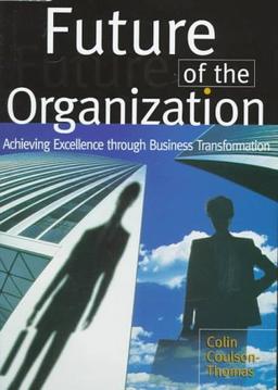 The Future of the Organization: Achieving Excellence Through Business Transformation