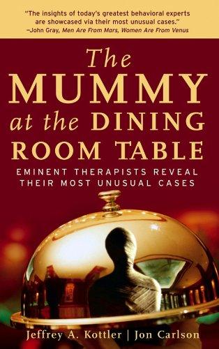 The Mummy At The Dining Room Table: Eminent Therapists Reveal Their Most Unusual Cases And What They Teach Us About Human Behavior