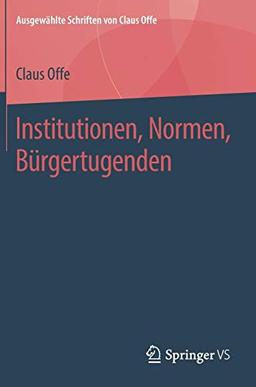 Institutionen, Normen, Bürgertugenden (Ausgewählte Schriften von Claus Offe, Band 3)