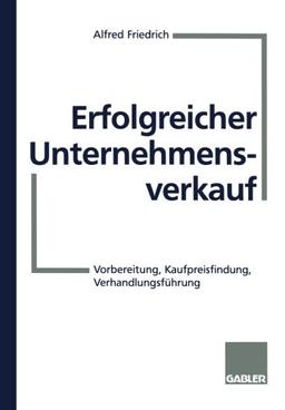 Erfolgreicher Unternehmensverkauf: Vorbereitung, Kaufpreisfindung, Verhandlungsführung (German Edition)