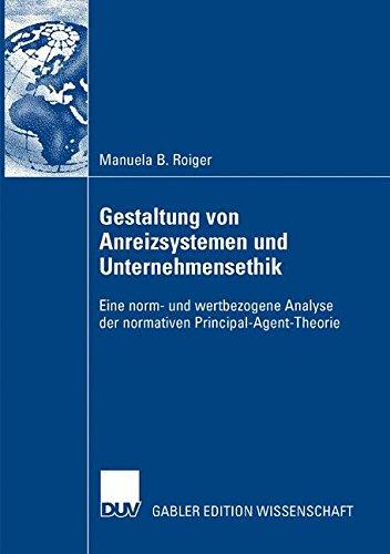 Gestaltung von Anreizsystemen und Unternehmensethik: Eine norm- und wertbezogene Analyse der normativen Principal-Agent-Theorie (German Edition)