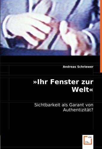 »Ihr Fenster zur Welt«: Sichtbarkeit als Garant von Authentizität?