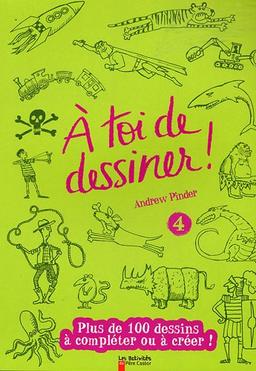 A toi de dessiner !. Vol. 4. Plus de 100 dessins à compléter ou à créer !