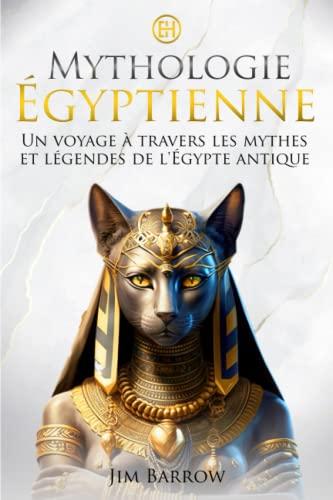 Mythologie Égyptienne: Un voyage à travers les mythes et légendes de l'Égypte antique (Easy History Français)