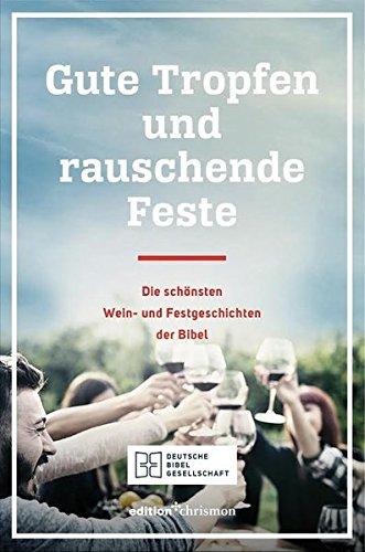 Gute Tropfen und rauschende Feste: Die schönsten Wein- und Festgeschichten der Bibel