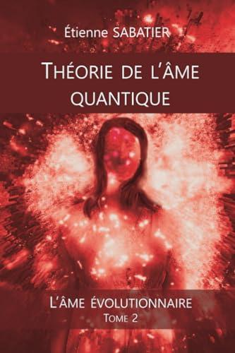 THÉORIE DE L'ÂME QUANTIQUE: L'ÂME ÉVOLUTIONNAIRE Tome 2