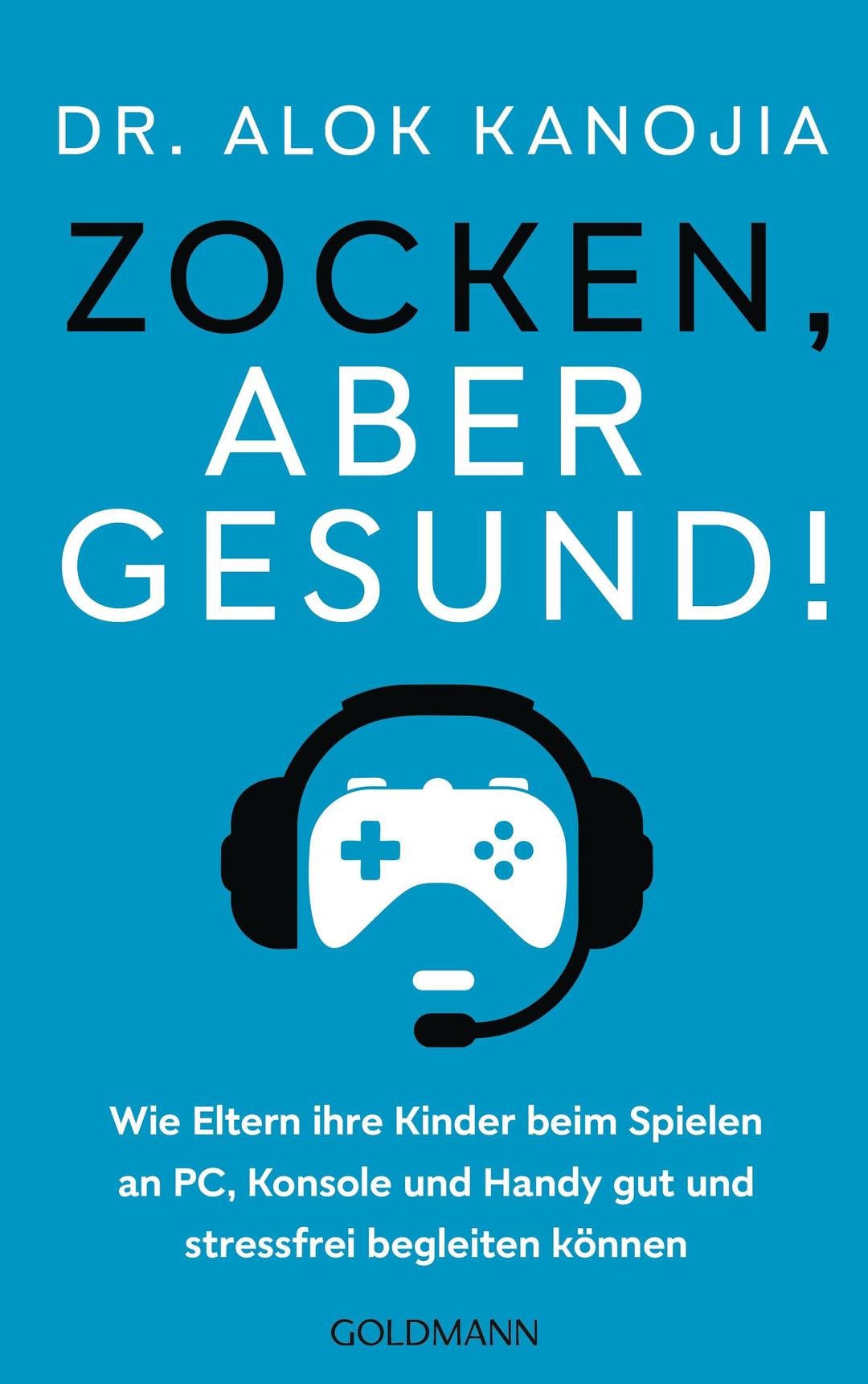 Zocken, aber gesund!: Wie Eltern ihre Kinder beim Spielen an PC, Konsole und Handy gut und stressfrei begleiten können