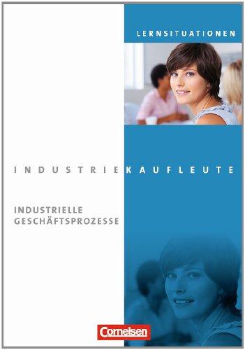 Industriekaufleute - Neubearbeitung: Jahrgangsübergreifend - Industrielle Geschäftsprozesse: Arbeitsbuch mit Lernsituationen