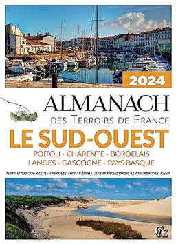 Almanach le Sud-Ouest 2024 : Poitou, Charente, Bordelais, Landes, Gascogne, Pays basque : terroir et tradition, recettes, l'histoire des fruits et légumes, jardiner avec les saisons, la vertu des pierres, agenda