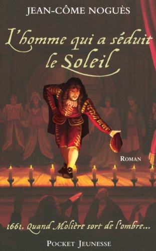 L'homme qui a séduit le Soleil : 1661, quand Molière sort de l'ombre...