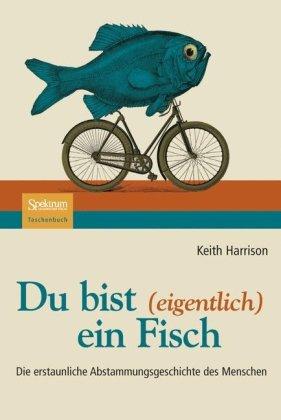 Du bist (eigentlich) ein Fisch: Die erstaunliche Abstammungsgeschichte des Menschen