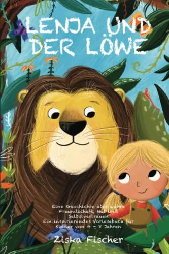 Lenja und der Löwe: Eine Geschichte über wahre Freundschaft, Mut und Selbstvertrauen - Ein inspirierendes Vorlesebuch für Kinder von 4 - 8 Jahren