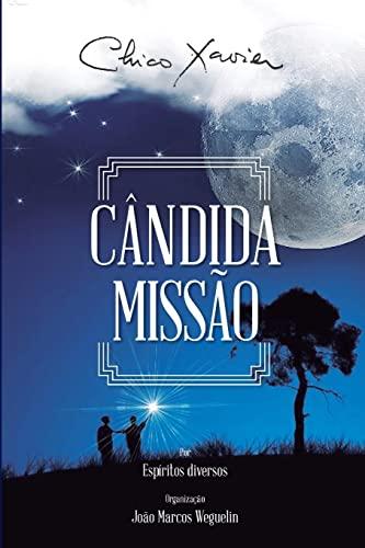 Cândida Missão: Diversos (espíritos) Francisco Cândido Xavier (autor) João Marcos Weguelin (organizador)